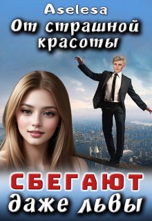 От страшной красоты сбегают даже Львы / Аселина Арсеньева (Aselesa)