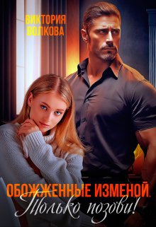 Обожженные изменой. Только позови! / Виктория Волкова