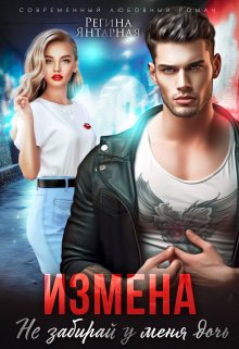 Измена. Не забирай у меня дочь! / Регина Янтарная