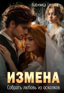 Измена. Собрать любовь из осколков / Василиса Горная