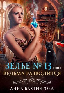 Зелье № 13, или Ведьма разводится / Анна Бахтиярова