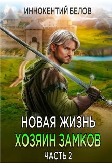 Новая жизнь. Хозяин замков. Часть 2 / Иннокентий Белов