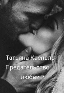 Предательство любви 2 / Татьяна Каспель