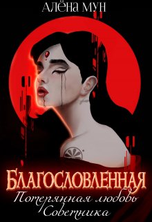 Благословленная. Потерянная любовь Советника / Алёна Мун