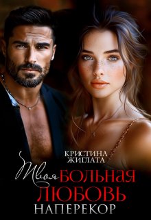 Твоя больная любовь. Наперекор / Кристина Жиглата
