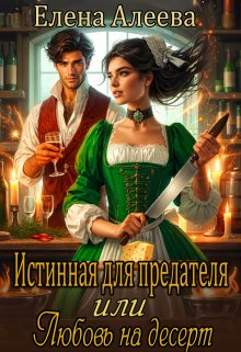 Истинная для предателя или Любовь на десерт / Елена Алеева