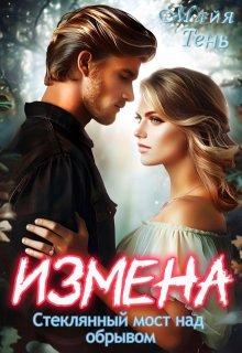 Измена. Стеклянный мост над обрывом / Майя Тень