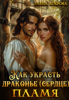 Как украсть драконье (сердце) пламя / Елена Боброва