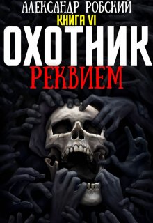 Охотник 6: Реквием / Александр Робский