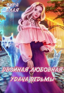 Двойная любовная удача ведьмы / Лира Алая