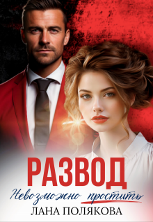 Развод. Невозможно простить / Лана Полякова