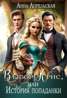 Выбор Крис, или История попаданки / Анна Апрельская