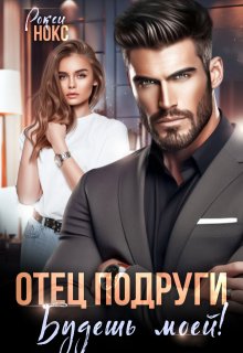 Отец подруги. Будешь моей! / Рокси Нокс