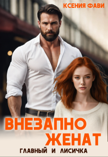 Внезапно женат. Главный и Лисичка / Ксения Фави