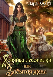 Хозяйка лесопилки, или Забытая жена / Дара Хаард