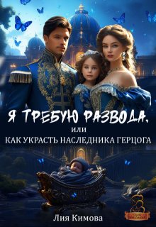 Я требую развода, или Как украсть наследника герцога / Лия Кимова