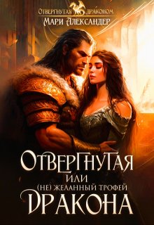 Отвергнутая, или ( Не)желанный трофей Дракона / Мари Александер