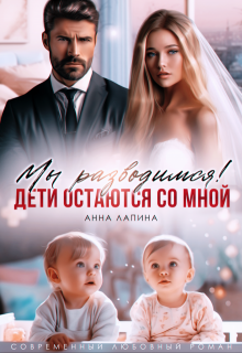 Мы разводимся! Дети остаются со мной / Анна Лапина