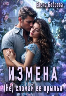 Измена. (не) сломай ее крылья / Елена Боброва