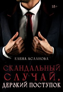 Скандальный случай, дерзкий поступок / Елена Асланова