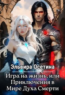 Игра на жизнь, или Приключения в Мире Духа Смерти / Эльвира Осетина