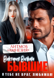 Бывшие. Я не враг тебе, любимая! / Виктория Волкова