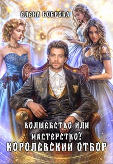 Волшебство или мастерство? Королевский отбор / Елена Боброва