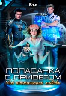Попаданка с приветом. Моя космическая любовь / Юки