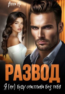 Развод. Я (не)буду счастлива без тебя. / Анна Но