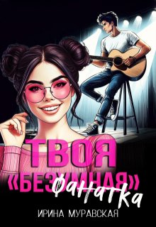 Твоя безумная «фанатка» / Ирина Муравская
