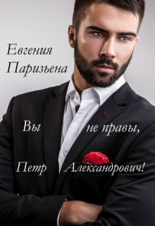 Вы не правы, Пётр Александрович! / Евгения Паризьена