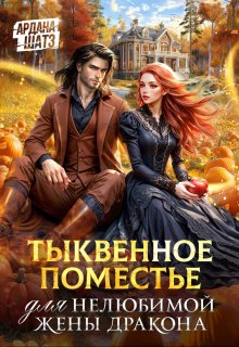 Тыквенное поместье для нелюбимой жены дракона / Ардана Шатз