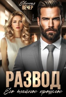 Развод. Его тайное прошлое / Евгения Вечер