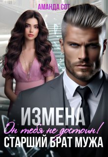 Измена. Он тебя не достоин! или Старший брат мужа / Аманда Сот