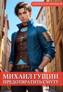 Михаил Гущин. Предотвратить смуту / Сергей Баранников