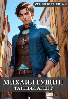 Михаил Гущин. Тайный агент / Сергей Баранников