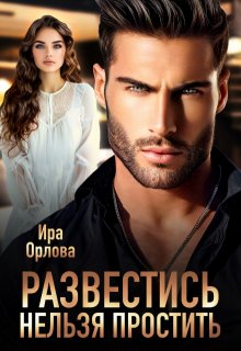 Развестись нельзя простить / Ира Орлова