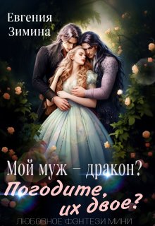 Мой муж — дракон? Погодите, их двое? / Евгения Зимина