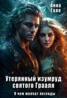 О чем молчат легенды. Утерянный изумруд святого Грааля / Анна Гале