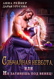 Случайная невеста, или Не затянешь под венец! / Анна Рейнер