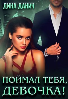 Поймал тебя, девочка! / Дина Данич