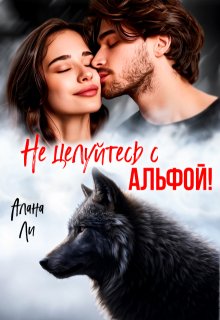 Не целуйтесь с Альфой! / Алана Ли