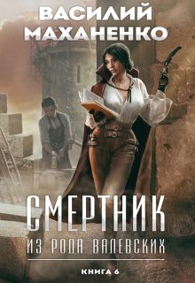 Смертник из рода Валевских. Книга 6 / Василий Маханенко