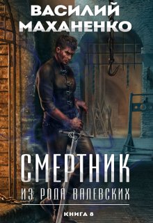 Смертник из рода Валевских. Книга 8 / Василий Маханенко