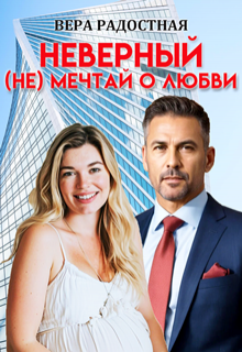 Неверный. ( Не) мечтай о любви / Вера Радостная