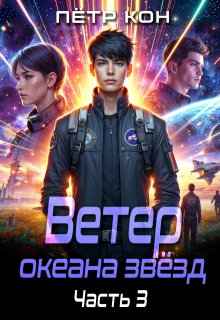 Ветер океана звёзд. Часть 3 / Пётр Кон