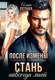 После измены. Стань навсегда моей / Алина Летняя