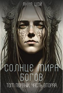 Солнце мира богов. Том первый, часть вторая / Анна Цой