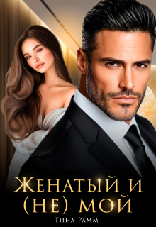 Женатый и (не) мой / Тина Рамм