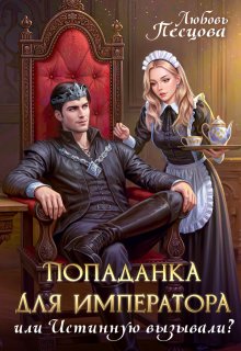 Попаданка для императора, или Истинную вызывали? / Любовь Песцова